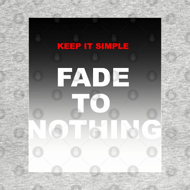 Keep it Simple, Fade to Nothing by NewSignCreation